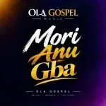 Ola Gospel – Mori Anu Gba